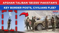 Pakistan's Key Border Posts Seized By Taliban Forces, Civilians Flee? Afghanistan's Kabul Revenge?