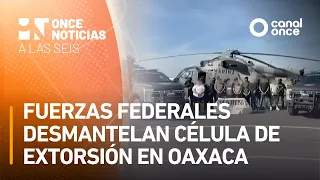 A las Seis - Fuerzas federales desmantelan célula de extorsión en Oaxaca (28/08/2026)