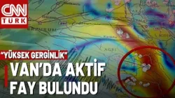 "Çok Yüksek Gerginlikte Bölge Keşfettik" Van'da Yeni Bir Aktif Fay Bulundu!
