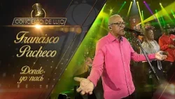 [Concierto De Lujo] – Francisco Pacheco y su pueblo - Donde yo nací