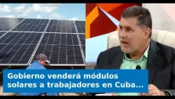 Gobierno venderá módulos solares a trabajadores en Cuba: Prometen “incentivos” para generar electric