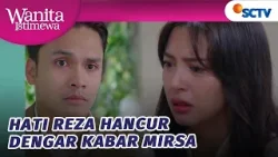 Reza Sedih Tahu Mirsa Segera Akan Menikah Dengan Devan | Wanita Istimewa - Episode 144