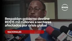 Respaldan gobierno destine RD$15 mil millones a sectores afectados por crisis global
