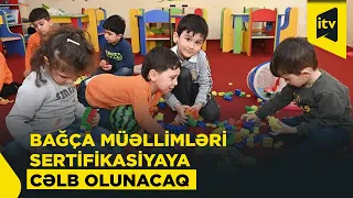 Bağça müəllimləri ilin sonunadək sertifikasiyadan keçiriləcək