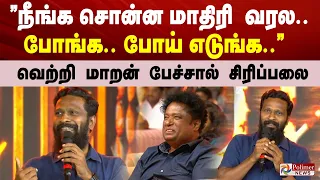 ”நீங்க சொன்ன மாதிரி வரல.. போங்க.. போய் எடுங்க..” வெற்றி மாறன் பேச்சால் சிரிப்பலை..
