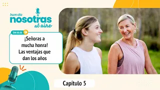 Nosotras al aire: Episode 5: Proud to be mature! The perks of getting older
