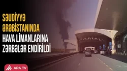 Səudiyyə Ərəbistanında hava limanlarına hücum: 3 ölü, 36 yaralı | APA TV