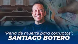 "Pena de muerte para corruptos": propuesta del candidato presidencial Santiago Botero "Pena de muerte para corruptos": propuesta del candidato presidencial Santiago Botero