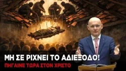 Πήγαινε τώρα στον Χριστό, μην σε "ρίχνει" το αδιέξοδο!