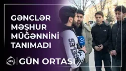 Gənclər məşhur müğənnini tanıya bilmədi / Gün Ortası