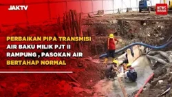 Perbaikan Pipa Transmisi Air Baku Milik PJT II Rampung , Pasokan Air Bertahap Normal