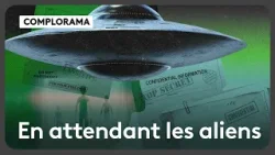 Complorama : En attendant les aliens
