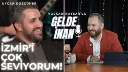 İZMİR'İ ÇOK SEVİYORUM! - Uygar Düzgüner | Gel de İnan