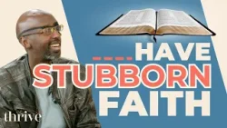 Stubbornness Can Be Your Greatest Weapon in Faith | Thrive Ep.341