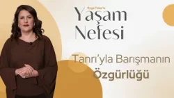 Tanrı'yla Barışmak Bizi Özgür Kılar mı? - Özge Talas | Yaşam Nefesi