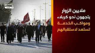 أخبار زيارة الأربعين الحسيني | ملايين الزوار يتجهون نحو كربلاء ومواكب الخدمة تستعد لاستقبالهم