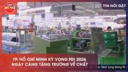 TP. HỒ CHÍ MINH KỲ VỌNG FDI 2026 NGÀY CÀNG TĂNG TRƯỞNG VỀ CHẤT