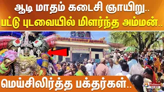 ஆடி மாதம் கடைசி ஞாயிறு.. பட்டு புடவையில் மிளர்ந்த அம்மன்.. மெய்சிலிர்த்த பக்தர்கள்..