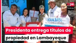 Presidenta Fujimori participa en entrega de más de 2000 títulos de propiedad en región Lambayeque