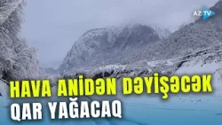 İNTENSİV yağıntı, QAR gözlənilir: 10 dərəcəyədək şaxta olacaq - XƏBƏRDARLIQ edildi