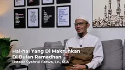 HAL-HAL YANG DIMKARUHKAN DI BULAN RAMADHAN - USTADZ SYAHRUL FATWA, LC., M.A.
