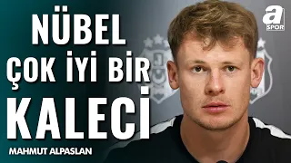 Mahmut Alpaslan'dan Nübel'e Övgüler: "Beşiktaş'ın En İyi Transferi"