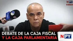 Debate de la Caja Fiscal y la Caja Parlamentaria