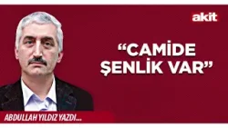 Yeni Akit - Abdullah Yıldız: “Camide Şenlik Var” Yeni Akit - Abdullah Yıldız: “Camide Şenlik Var”