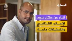 ما حقيقة الأنباء عن مقتل سيف الإسلام القذافي؟