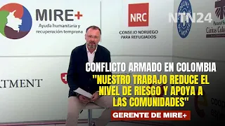 "Nuestro trabajo reduce el nivel de riesgo": gerente de MIRE+ sobre el conflicto armado en Colombia