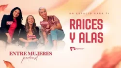 Entre Mujeres Podcast | #6: Raíces y Alas