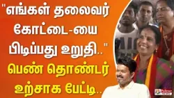 "எங்கள் தலைவர் கோட்டையை பிடிப்பது உறுதி.." - பெண் தொண்டர் உற்சாக பேட்டி