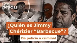 HAITÍ - "BARBECUE": Así es JIMMY CHÉRIZIER, el EXPOLICÍA convertido en LÍDER PANDILLERO | RTVE