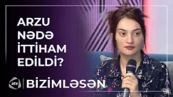 Arzu nədə ittiham edildi? ŞOK FAKTLAR / Bizimləsən