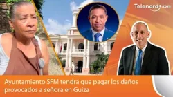 Ayuntamiento SFM tendrá que pagar los daños provocados a señora en Guiza dice Jer Yan Lantigua