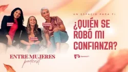Entre Mujeres Podcast | #9: ¿Quién se robó mi confianza?