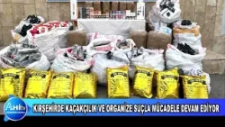 KIRŞEHİRDE KAÇAKÇILIK VE ORGANİZE SUÇLA MÜCADELE DEVAM EDİYOR