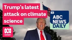 Trump’s latest attack on climate science | ABC News Daily podcast