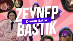 Dream Extra: ‘Zeynep Bastık’la Soru-Cevap