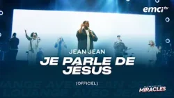 JEAN JEAN - JE PARLE DE JÉSUS (OFFICIEL) - La semaine des Miracles