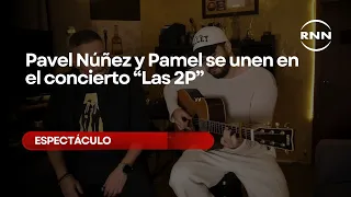 Pavel Núñez y Pamel se unen en el concierto “Las 2P”