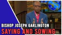 "Saying and Sowing" | Bishop Joseph Garlington