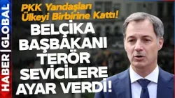 PKK Sempatizanları Belçika'yı Birbirine Kattı! Belçika Başbakanı Resti Çekti!