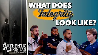 What Does Integrity Look Like? | The Authentic Christian Podcast