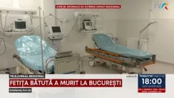 FETIȚA BĂTUTĂ A MURIT LA BUCUREŞTI