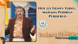 Hoy lo Tienes Todo… Mañana Podrías Perderlo | Pastor Enrique Gómez