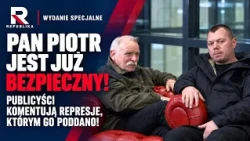 PAN PIOTR JEST JUŻ BEZPIECZNY! PUBLICYŚCI KOMENTUJĄ REPRESJE, KTÓRYM GO PODDANO! | Wydanie Specjalne