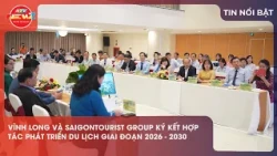 VĨNH LONG VÀ SAIGONTOURIST GROUP KÝ KẾT HỢP TÁC PHÁT TRIỂN DU LỊCH GIAI ĐOẠN 2026–2030