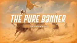 The Pure Banner — The Yamani’s Call Leading Toward Imam Mahdi (AJTF) | Episode 15