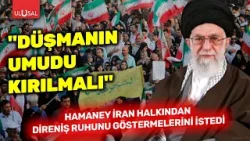Hamaney, İran halkından direniş ruhunu göstermelerini istedi: “Düşmanın umudu kırılmalı”
